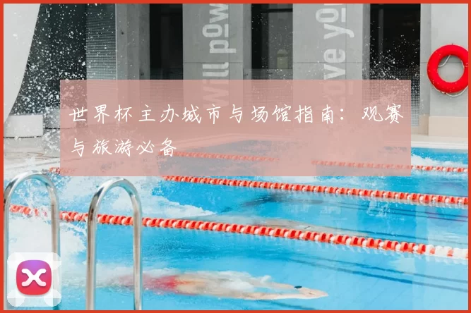 世界杯主办城市与场馆指南:观赛与旅游必备