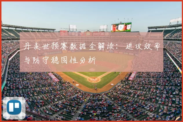 丹麦世预赛数据全解读：进攻效率与防守稳固性分析