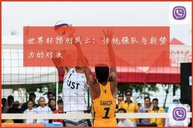 世界杯预测风云：传统强队与新势力的对决