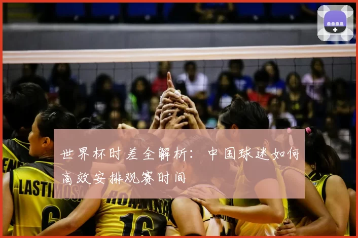 世界杯时差全解析：中国球迷如何高效安排观赛时间