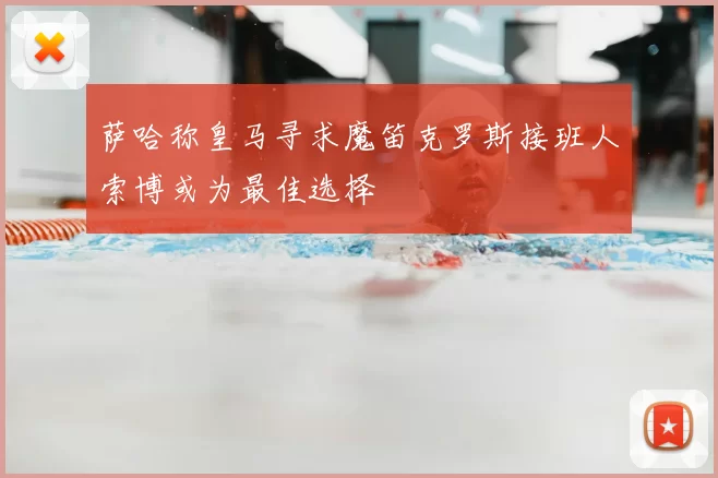 萨哈称皇马寻求魔笛克罗斯接班人索博或为最佳选择