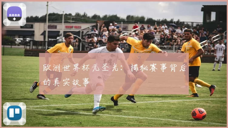欧洲世界杯无圣光：揭秘赛事背后的真实故事