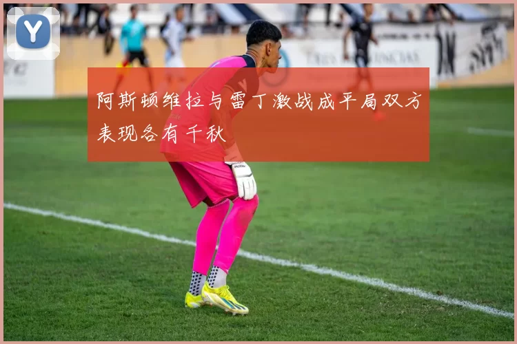 阿斯顿维拉与雷丁激战成平局双方表现各有千秋