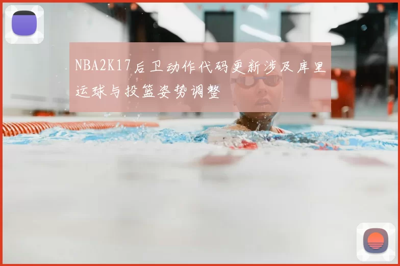 NBA2K17后卫动作代码更新涉及库里运球与投篮姿势调整