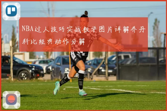 NBA过人技巧实战教学图片详解乔丹科比经典动作分解