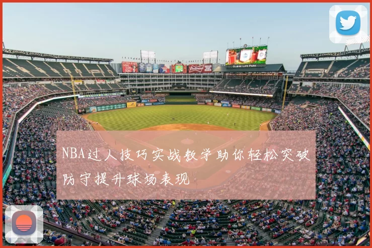 NBA过人技巧实战教学助你轻松突破防守提升球场表现