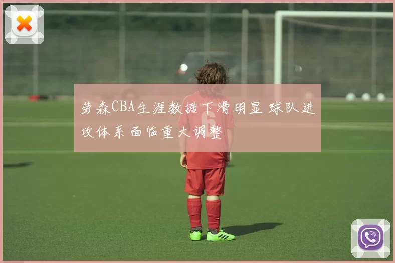 劳森CBA生涯数据下滑明显 球队进攻体系面临重大调整